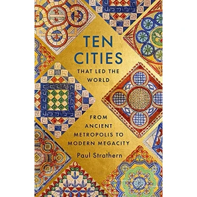 Abbildung von Ten Cities that Led the World: From Ancient Metropolis to Modern Megacity