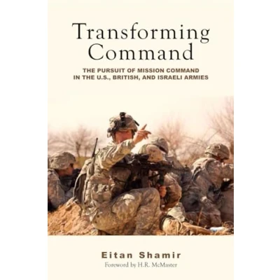 Abbildung von Transforming Command: the Pursuit of Mission Command in U.S., British, and Israeli Armies