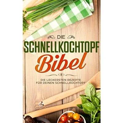 Abbildung von Die Schnellkochtopf Bibel: leckersten Rezepte für deinen