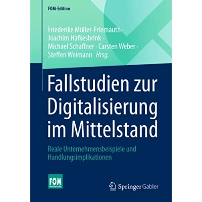 Abbildung von Fallstudien zur Digitalisierung im Mittelstand: Reale Unternehmensbeispiele und Handlungsimplikationen (FOM Edition)