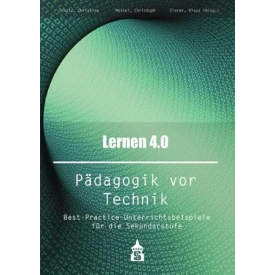 Abbildung von Lernen 4.0 . Pädagogik vor Technik: Best Practice Unterrichtsbeispiele für die Sekundarstufe
