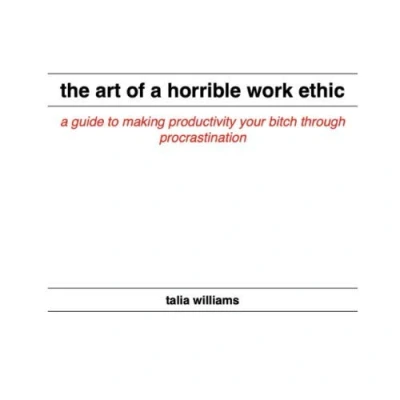 Abbildung von The Art Of A Horrible Work Ethic: Guide To Making Productivity Your Bitch Through Procrastination
