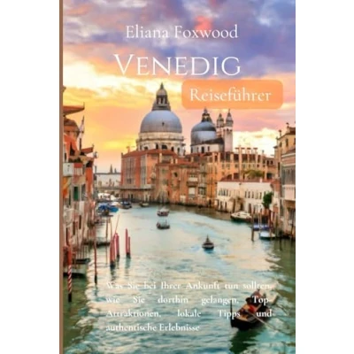 Abbildung von Reiseführer Venedig 2024 2025: Was Sie bei Ihrer Ankunft tun sollten, wie dorthin gelangen, Top Attraktionen, lokale Tipps und authentische Erlebnisse