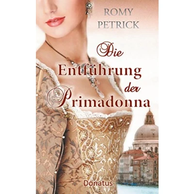 Abbildung von Die Entführung der Primadonna: Historischer Roman nach einer wahren Begebenheit
