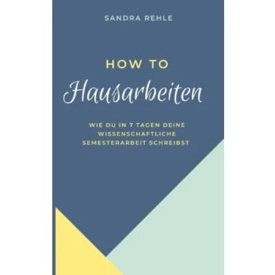 Abbildung von How to Hausarbeiten: Wie du in 7 Tagen deine wissenschaftliche Semesterarbeit schreibst.