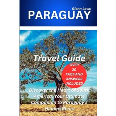 Abbildung von PARAGUAY travel GUIDE: Discover the Heart of South America: Your Ultimate Companion to Paraguay&#039;s Hidden Gems (Adventures, tips and exploration, Band 11)