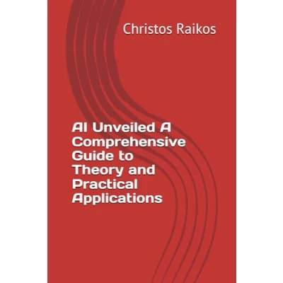 Abbildung von AI Unveiled A Comprehensive Guide to Theory and Practical Applications