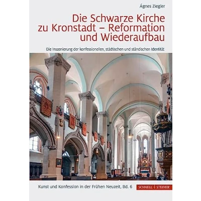 Abbildung von Die Schwarze Kirche zu Kronstadt Reformation und Wiederaufbau: Inszenierung der konfessionellen, städtischen ständischen Identität (Kunst Konfession in Frühen Neuzeit)