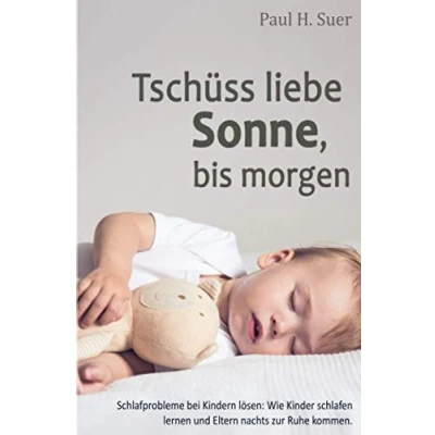 Abbildung von Tschüss liebe Sonne, bis morgen: Schlafprobleme bei Kindern lösen. Wie Kinder schlafen lernen und Eltern nachts zur Ruhe kommen.