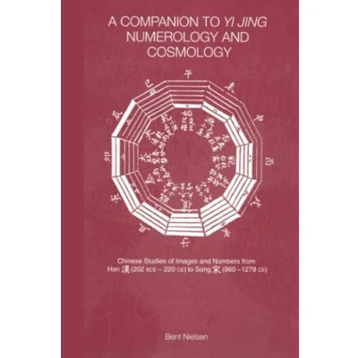 Abbildung von A Companion to Yi jing Numerology and Cosmology: Chinese Studies of Images Numbers from Han (202 Bce 22 Ce) Song (960 1279