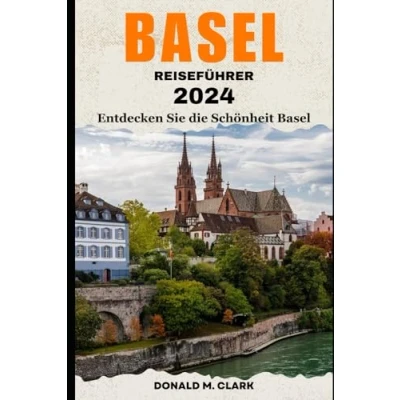 Abbildung von Basel REISEFÜHRER 2024: Entdecken Sie die Schönheit
