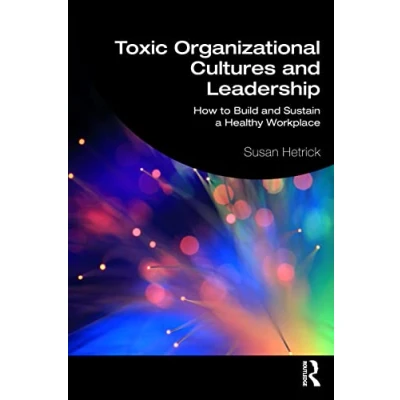 Abbildung von Toxic Organizational Cultures and Leadership: How to Build Sustain a Healthy Workplace