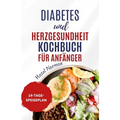 Abbildung von Diabetes und Herzgesundheit Kochbuch für Anfänger: Rezepte mit wenig Kohlenhydraten, Cholesterin Fett eine optimale Gesundheit
