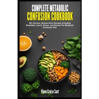 Abbildung von COMPLETE Metabolic Confusion COOKBOOK: 80+ Diverse, Nutrient Rich Recipes including Breakfast, Lunch, Dinner, and Dessert for ... Path to a Healthier, Fitter You at Any Age)