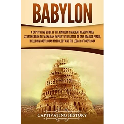 Abbildung von Babylon: A Captivating Guide to the Kingdom in Ancient Mesopotamia, Starting from Akkadian Empire Battle of Opis Against Persia, Including ... Legacy Babylonia (Exploring Mesopotamia)