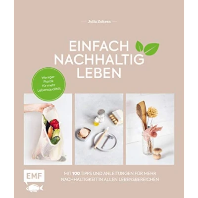 Abbildung von Einfach nachhaltig leben: Weniger Plastik für mehr Lebensqualität Mit 100 Tipps und Anleitungen Nachhaltigkeit in allen Lebensbereichen: ... Reisen, Garten Lebe nachhaltig!