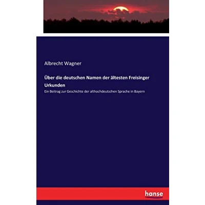 Abbildung von Über die deutschen Namen der ältesten Freisinger Urkunden: Ein Beitrag zur Geschichte althochdeutschen Sprache in Bayern