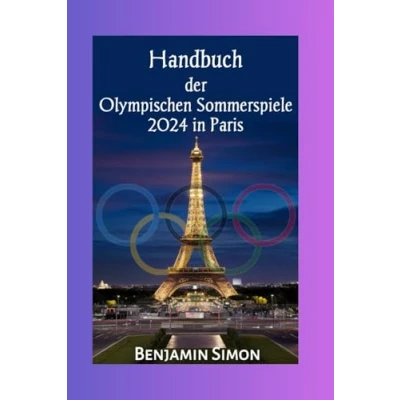 Abbildung von Handbuch der Olympischen Sommerspiele 2024 in Paris: Vollständiger Spielplan und Zeitplan für die Spiele XXXIII. Olympiade