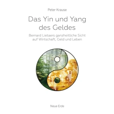 Abbildung von Das Yin und Yang des Geldes: Bernard Lietaers ganzheitliche Sicht auf Wirtschaft, Geld Leben
