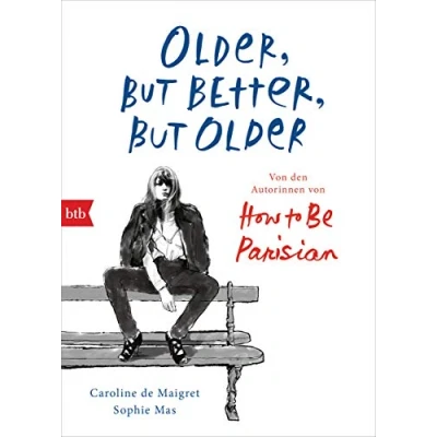Abbildung von Older, but Better, Older: von den Autorinnen How to Be Parisian Wherever You Are: Noch mehr Esprit, Eleganz &amp; Lässigkeit à la française Deutsche Ausgabe