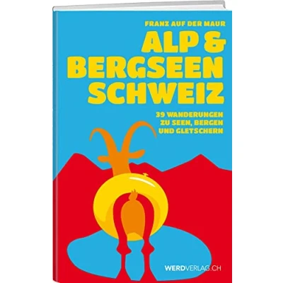 Abbildung von Alp &amp; Bergseen Schweiz: Wanderungen zu Bergwelten und Badefreuden: 39 Seen, Bergen Gletschern