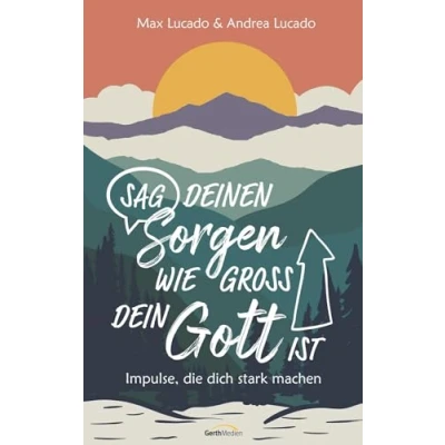 Abbildung von Sag deinen Sorgen, wie groß dein Gott ist: Impulse, die dich stark machen