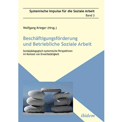 Abbildung von Beschäftigungsförderung und betriebliche Soziale Arbeit: Sozialpädagogisch systemische Perspektiven im Kontext von Erwerbstätigkeit (Systemische Impulse für die Arbeit)