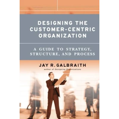 Abbildung von Designing the Customer Centric Organization: A Guide to Strategy, Structure, and Process (Jossey Bass Business &amp; Management Series)