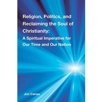 Abbildung von Religion, Politics, and Reclaiming the Soul of Christianity: A Spiritual Imperative for Our Time Nation
