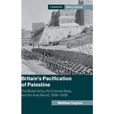 Abbildung von Britain&#039;s Pacification of Palestine: the British Army, Colonial State, and Arab Revolt, 1936 1939 (Cambridge Military Histories)