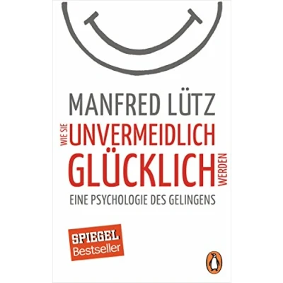 Abbildung von Wie Sie unvermeidlich glücklich werden: Eine Psychologie des Gelingens