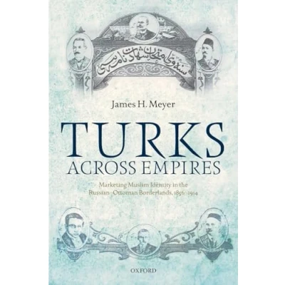 Abbildung von Turks Across Empires: Marketing Muslim Identity in the Russian Ottoman Borderlands, 1856 1914 (Oxford Studies Modern European History)
