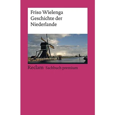 Abbildung von Geschichte der Niederlande: Wielenga, Friso die historische Entwicklung vom 16. Jahrhundert bis in Gegenwart 19575 3., überarb. u. aktual. Aufl. 2018 (Reclams Universal Bibliothek)