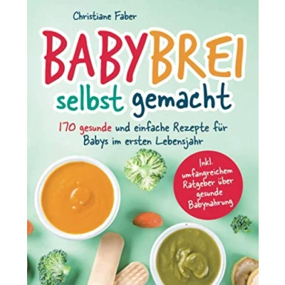 Abbildung von Babybrei selbst gemacht: 170 gesunde und einfache Rezepte für Babys im ersten Lebensjahr