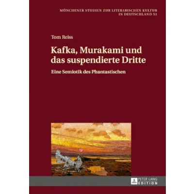 Abbildung von Kafka, Murakami und das suspendierte Dritte: Eine Semiotik des Phantastischen (Münchener Studien zur literarischen Kultur in Deutschland, Band 51)