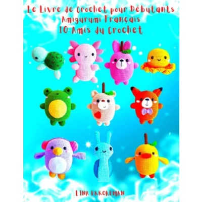 Abbildung von Le Livre de Crochet pour Débutants Amigurumi Français 10 Amis du Crochet: Niveau Débutant