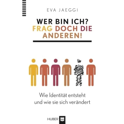 Abbildung von Wer bin ich? Frag doch die anderen!: wie Identität entsteht und sie sich verändert