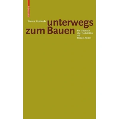 Abbildung von Gion A. Caminada. Unterwegs zum Bauen: Ein Gespräch über Architektur mit Florian Aicher