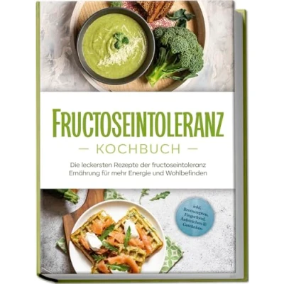 Abbildung von fructoseintoleranz Kochbuch: Die leckersten Rezepte der Ernährung für mehr Energie und Wohlbefinden inkl. Brotrezepten, Fingerfood, Aufstrichen &amp; Getränken