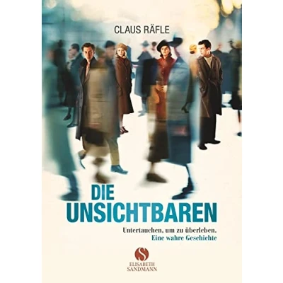 Abbildung von Die Unsichtbaren: Untertauchen, um zu überleben. Eine wahre Geschichte.