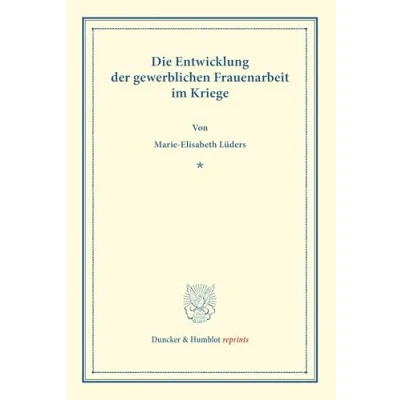 Abbildung von Die Entwicklung der Gewerblichen Frauenarbeit im Kriege.: Sonderabdruck aus Schmollers Jahrbuch, 44. Jg. (Duncker &amp; Humblot reprints)