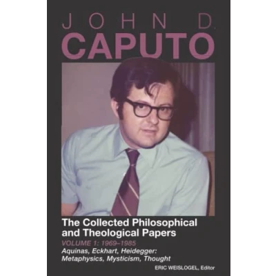 Abbildung von John D. Caputo: The Collected Philosophical and Theological Papers: Volume 1: 19691985 Aquinas, Eckhart, Heidegger: Metaphysics, Mysticism, Thought