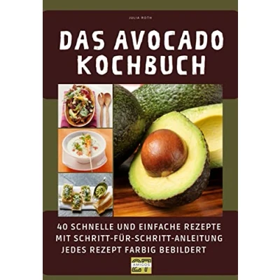 Abbildung von Das Avocado Kochbuch: 40 schnelle und einfache Rezepte mit Schritt für Anleitung jedes Rezept farbig bebildert