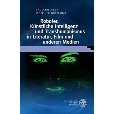 Abbildung von Roboter, Künstliche Intelligenz und Transhumanismus in Literatur, Film anderen Medien (Wissenschaft Kunst)