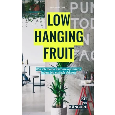 Abbildung von LOW HANGING FRUIT: Wie ich meine Karriere optimierte, indem einfach abhaute