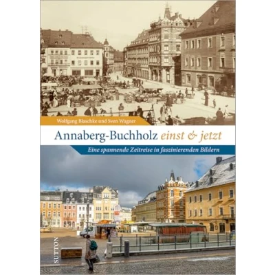 Abbildung von Bildband: Annaberg Buchholz einst und jetzt: 55 unveröffentlichte Bildpaare veranschaulichen eindrucksvoll den Wandel in der Berg Adam Ries Stadt Sachsen. (Sutton Zeitsprünge)