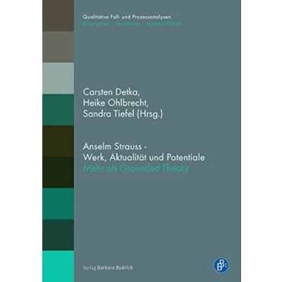 Abbildung von Anselm Strauss Werk, Aktualität und Potentiale: Mehr als nur Grounded Theory (Qualitative Fall Prozessanalysen. / Biographie Interaktion soziale Welten):