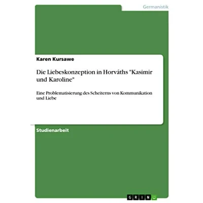 Abbildung von Die Liebeskonzeption in Horváths &quot;Kasimir und Karoline&quot;: Eine Problematisierung des Scheiterns von Kommunikation Liebe