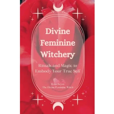 Abbildung von Divine Feminine Witchery: Rituals and Magic to Embody Your True Self