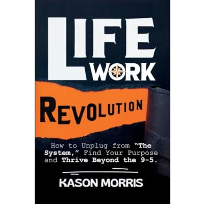 Abbildung von Life Work Revolution: How to Unplug from &quot;The System,&quot; Find Your Purpose, and Thrive Beyond the 9 5.